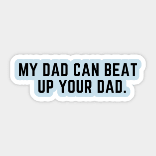 My dad can beat up your dad- funny saying Sticker